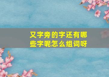 又字旁的字还有哪些字呢怎么组词呀