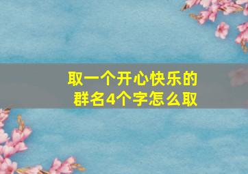 取一个开心快乐的群名4个字怎么取