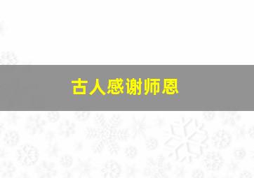 古人感谢师恩