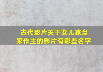 古代影片关于女儿家当家作主的影片有哪些名字