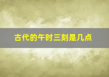 古代的午时三刻是几点