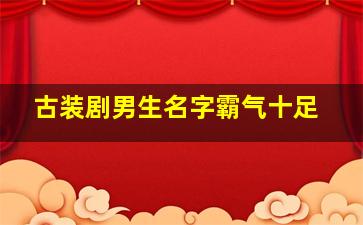 古装剧男生名字霸气十足