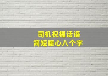 司机祝福话语简短暖心八个字