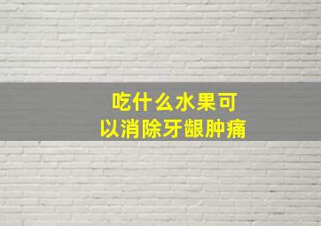 吃什么水果可以消除牙龈肿痛