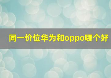 同一价位华为和oppo哪个好