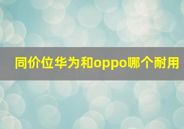 同价位华为和oppo哪个耐用