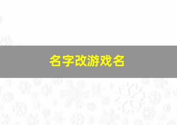 名字改游戏名