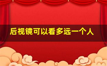 后视镜可以看多远一个人