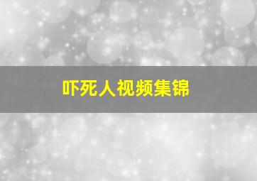 吓死人视频集锦