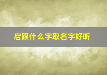 启跟什么字取名字好听