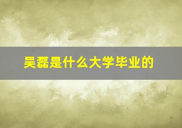 吴磊是什么大学毕业的