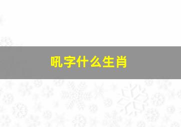 吼字什么生肖