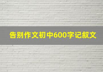 告别作文初中600字记叙文