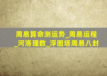 周易算命测运势_周易运程_河洛理数_浮图塔周易八封