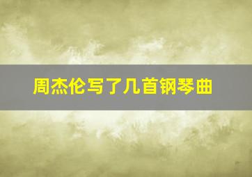 周杰伦写了几首钢琴曲