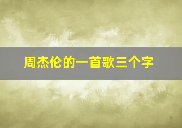 周杰伦的一首歌三个字