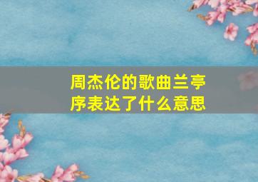 周杰伦的歌曲兰亭序表达了什么意思