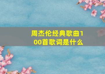 周杰伦经典歌曲100首歌词是什么