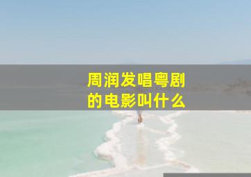 周润发唱粤剧的电影叫什么