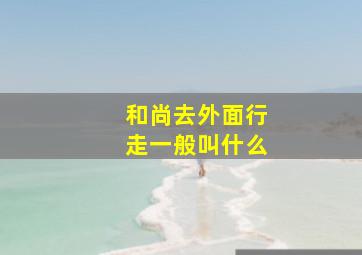 和尚去外面行走一般叫什么