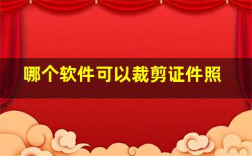 哪个软件可以裁剪证件照