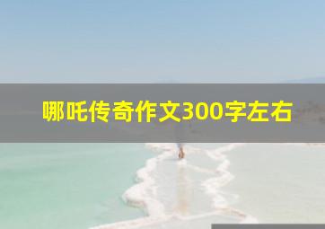 哪吒传奇作文300字左右