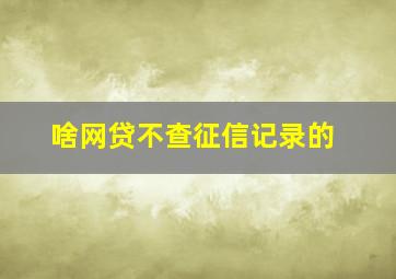 啥网贷不查征信记录的