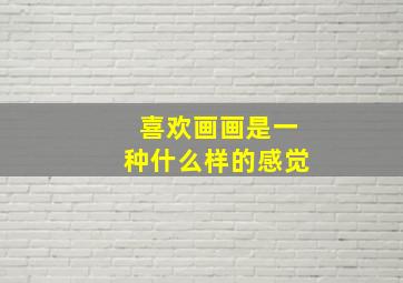 喜欢画画是一种什么样的感觉