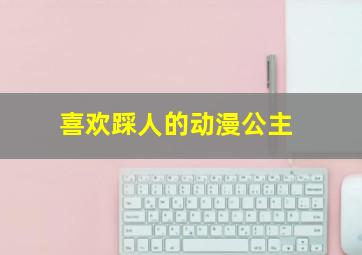 喜欢踩人的动漫公主