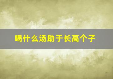 喝什么汤助于长高个子