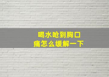 喝水呛到胸口痛怎么缓解一下