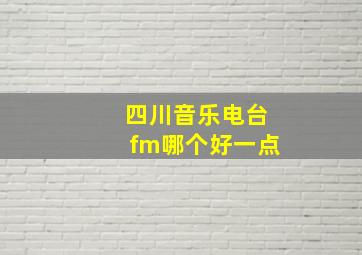 四川音乐电台fm哪个好一点