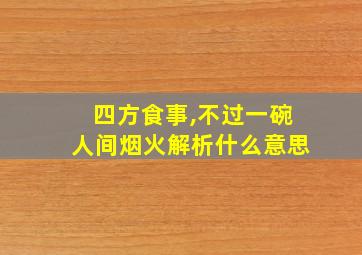 四方食事,不过一碗人间烟火解析什么意思