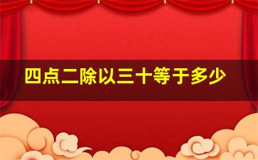 四点二除以三十等于多少