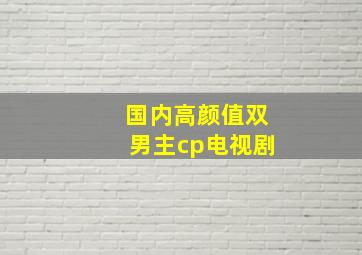 国内高颜值双男主cp电视剧