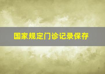 国家规定门诊记录保存