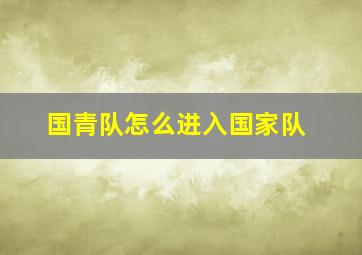 国青队怎么进入国家队