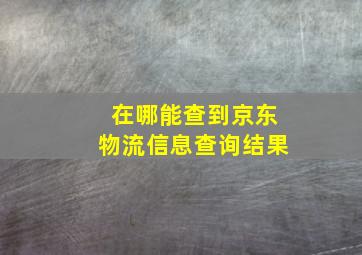 在哪能查到京东物流信息查询结果