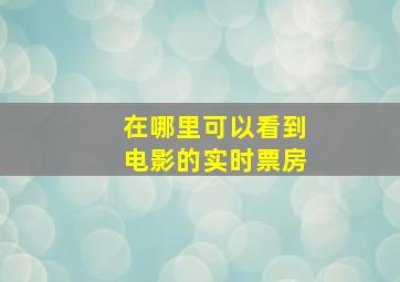 在哪里可以看到电影的实时票房