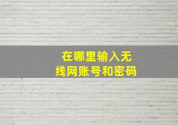 在哪里输入无线网账号和密码