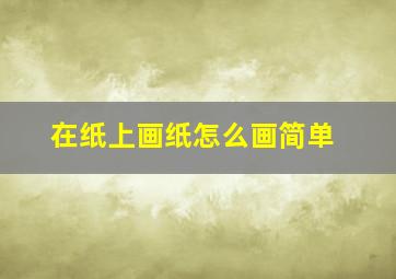 在纸上画纸怎么画简单