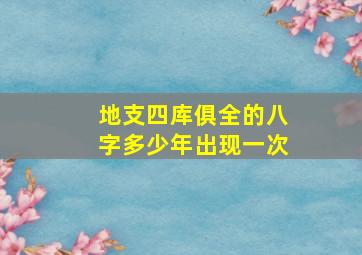 地支四库俱全的八字多少年出现一次