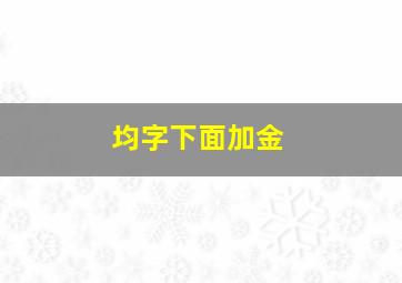 均字下面加金