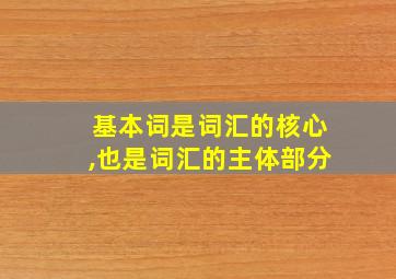 基本词是词汇的核心,也是词汇的主体部分