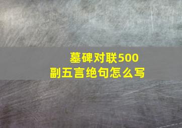 墓碑对联500副五言绝句怎么写