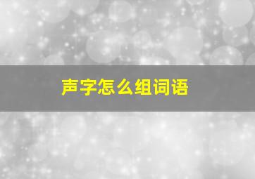 声字怎么组词语