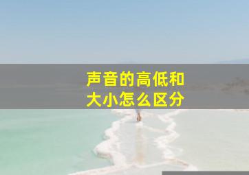 声音的高低和大小怎么区分