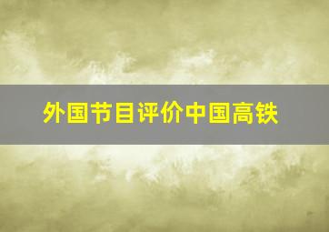 外国节目评价中国高铁