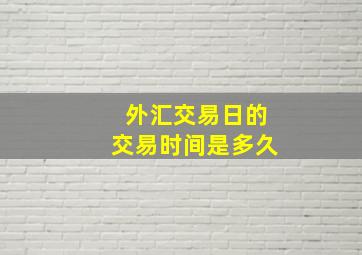 外汇交易日的交易时间是多久