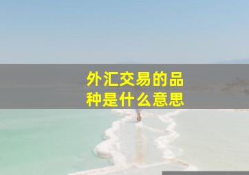 外汇交易的品种是什么意思